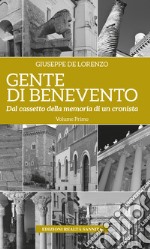 Gente di Benevento. Nuova ediz.. Vol. 1: Dal cassetto della memoria di un cronista