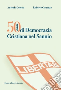 50 anni di Democrazia Cristiana nel Sannio libro