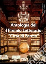 Antologia del 1° premio letterario «Città di Fermo» libro