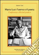 Mario Luzi. L'uomo e il poeta. Conferenza e recital poetico (Firenze, 17 ottobre 2015) libro