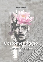 Cortometraggio. Digressioni poetiche libro