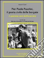 Pier Paolo Pasolini, il poeta civile delle borgate. A quaranta anni dalla sua morte libro