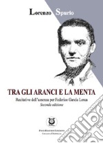 Tra gli aranci e la menta. Recitativo dell'assenza per Federico García Lorca libro