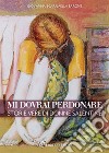 Mi dovrai perdonare. Storie vere di donne salentine libro