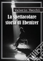 La spettacolare storia di Ebenizer libro