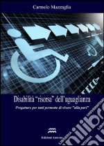 Disabilità «risorsa» dell'ugualianza. Progettare per tutti permette di vivere «alla pari» libro