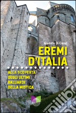 Eremi d'Italia. Alla scoperta degli ultimi baluardi della mistica libro