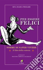 Per essere felici. Norme di saper vivere. Il libro della cortesia libro