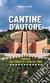 Cantine d'autore. Viaggio nell'architettura del vino. Ediz. illustrata libro