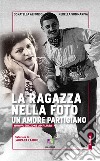 La ragazza nella foto. Un amore partigiano. Nuova ediz. libro di Alfonso Donatella Sommariva Nerella