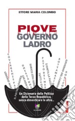 Piove, governo ladro. Un dizionario della politica della Terza Repubblica, senza dimenticare le altre...