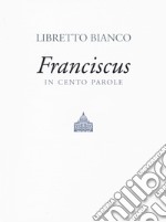 Libretto bianco. Franciscus in 100 parole libro