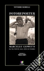 Fotoreporter. Marcello Geppetti, da via Veneto agli anni di piombo. Ediz. illustrata libro