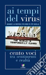 Ai Tempi Del Virus. Quando La Nostra Vita Non Fu Piu Quella. Cento Voci Tra Sentimenti E Realta libro