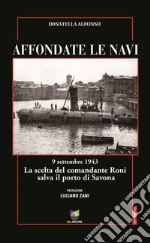 Affondate le navi. 9 settembre 1943. La scelta del comandante Roni salva il porto di Savona libro