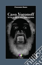 Caso Voronoff. Tutta la verità sull'uomo scimmia libro