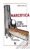 Narcotica. Lungo le rotte della morte libro