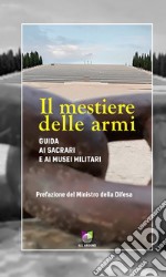 Il mestiere delle armi. Guida ai sacrari e ai musei militari libro