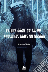 Veloce come un treno, tagliente come un rasoio libro