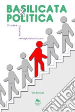 Basilicata & politica: chi sale e chi scende nel regionalismo lucano libro