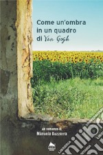 Come un'ombra in un quadro di Van Gogh. Ediz. integrale libro