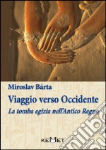 Viaggio verso Occidente. La tomba egizia nell'Antico Regno