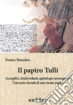 Il papiro Tulli. Geroglifici, dischi volanti, egittologi e monsignori: la strana vicenda di un dubbio papiro libro