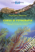 Corso di fotografia. Nozioni e tecniche per fotografare dentro e fuori dall'acqua