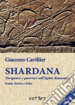 Shardana. Navigatori e guerrieri nell'Egitto ramesside. Fonti, storia e mito libro