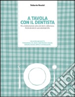 A tavola col dentista. Per un'alimentazione amica dei denti e della bocca. Anche durante le cure odontoiatriche