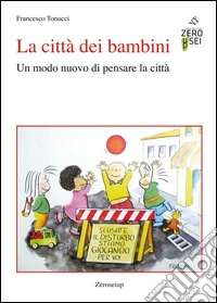 La città dei bambini. Un modo nuovo di pensare la città libro