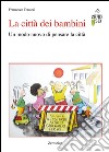 La città dei bambini. Un modo nuovo di pensare la città libro