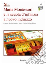 Maria Montessori e la scuola d'infanzia a nuovo indirizzo libro