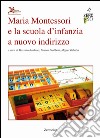 Maria Montessori e la scuola d'infanzia a nuovo indirizzo libro