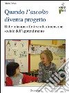 Quando l'ascolto diventa progetto. Dalle relazioni affettive alla dimensione sociale dell'apprendimento libro di Penso Diana