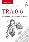 TRA 0-6. Uno strumento per riflettere sul percorso educativo 0-6 libro