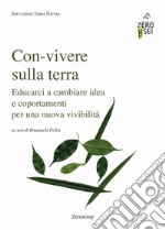 Con-vivere sulla Terra. Educarci a cambiare idea e comportamenti per una nuova vivibilità libro