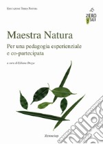 Maestra Natura. Per una pedagogia esperienziale e co-partecipata libro