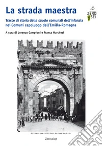 La strada maestra. Tracce di storia delle scuole comunali dell'infanzia nei Comuni capoluogo dell'Emilia-Romagna libro