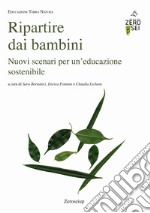 Ripartire dai bambini. Nuovi scenari per un'educazione sostenibile