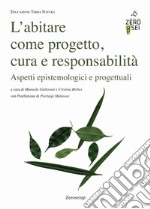 L'abitare come progetto, cura e responsabilità. Aspetti epistemologici e progettuali libro