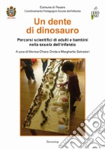 Un dente di dinosauro. Percorsi scientifici di adulti e bambini nella scuola dell'infanzia libro