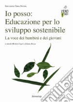 Io posso: educazione per lo sviluppo sostenibile. La voce dei bambini e dei giovani libro