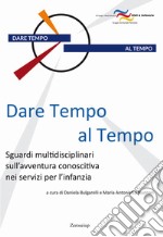 Dare tempo al tempo. Sguardi multidisciplinari sull'avventura conoscitiva nei servizi per l'infanzia libro