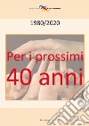 Per i prossimi quarant'anni. 1980-2020 libro