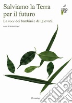 Salviamo la Terra per il futuro. La voce dei bambini e dei giovani libro