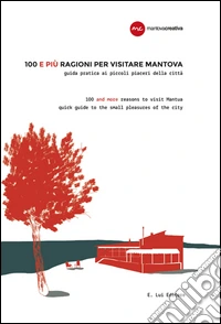 100 e più ragioni per visitare Mantova. Guida pratica ai piccoli piaceri della città. Ediz. italiana e inglese libro