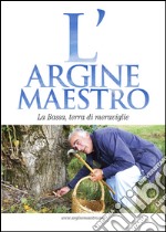 L'argine maestro. La Bassa, terra di meraviglie libro