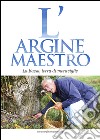 L'argine maestro. La Bassa, terra di meraviglie libro