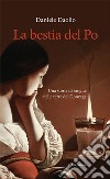 La bestia del Po. Una storia di sangue nelle terre dei Gonzaga libro